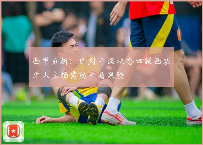 西甲分析：巴列卡诺状态回暖西班牙人主场需防平局风险
