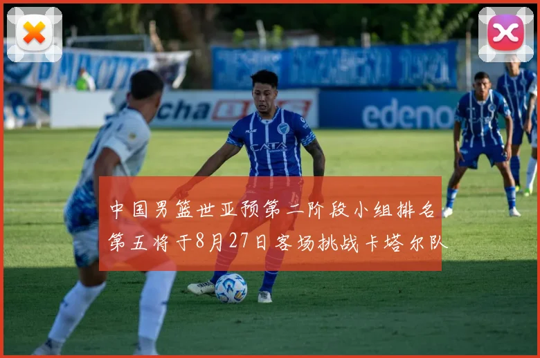 中国男篮世亚预第二阶段小组排名第五将于8月27日客场挑战卡塔尔队