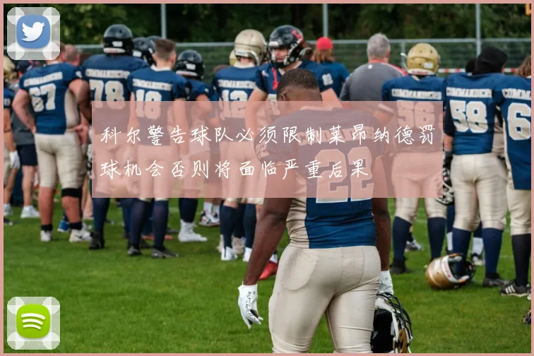 科尔警告球队必须限制莱昂纳德罚球机会否则将面临严重后果